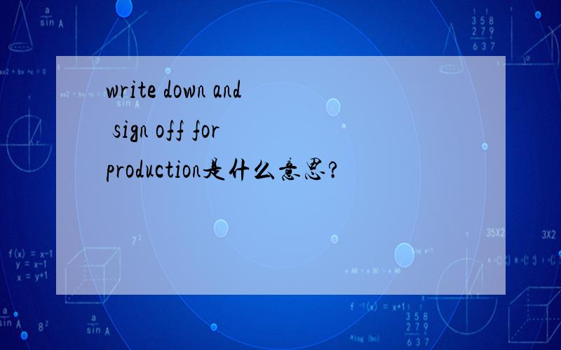 write down and sign off for production是什么意思?