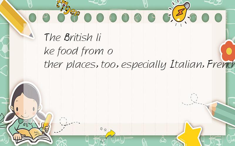 The British like food from other places,too,especially Italian,French,Chinese and Indian.Eating inBritain is quite international!的翻译