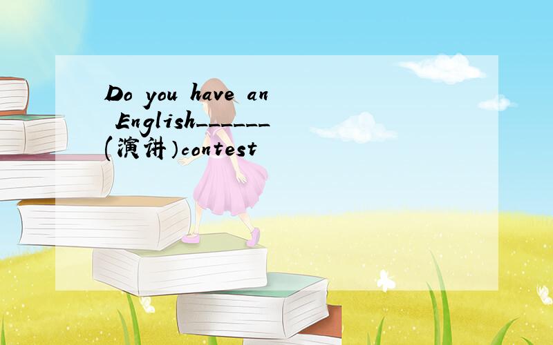 Do you have an English______(演讲）contest