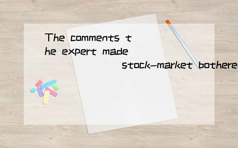 The comments the expert made ______ stock-market bothered him greatly ,______ him not fall asleep all night .A.concerning;making B.concerned ;which made C.concerned;makimg D.to be concerning;made 正确答案是：C