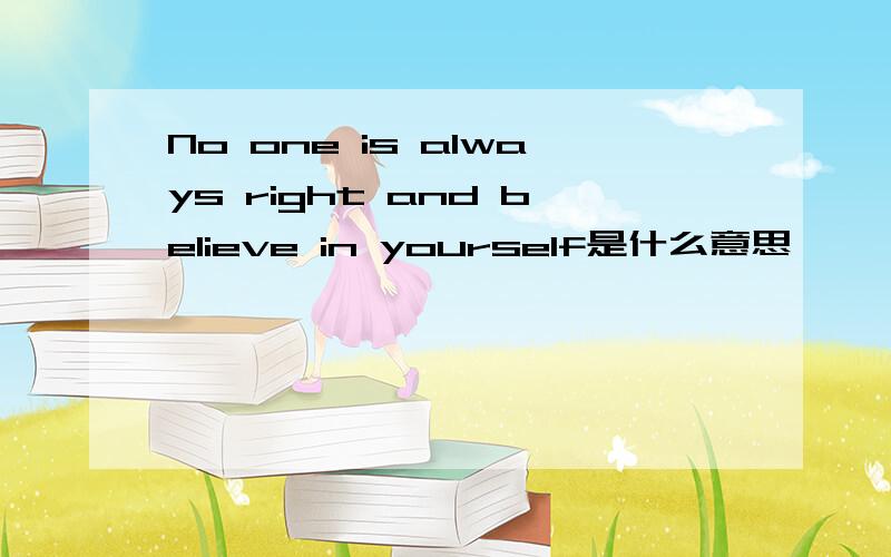 No one is always right and believe in yourself是什么意思