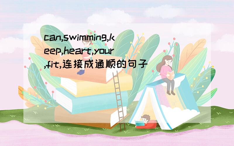 can,swimming,keep,heart,your,fit,连接成通顺的句子