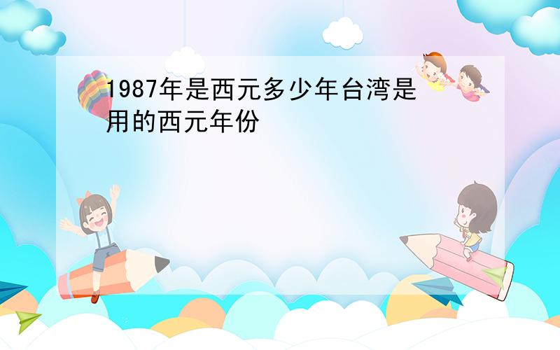 1987年是西元多少年台湾是用的西元年份