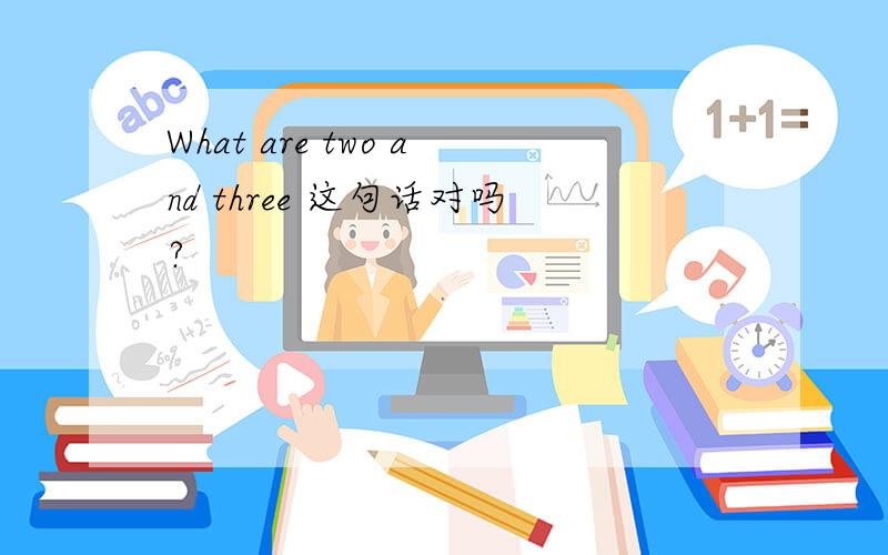 What are two and three 这句话对吗?