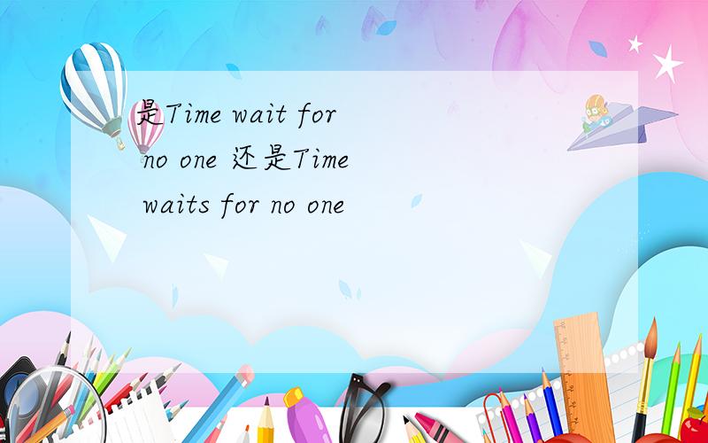 是Time wait for no one 还是Time waits for no one