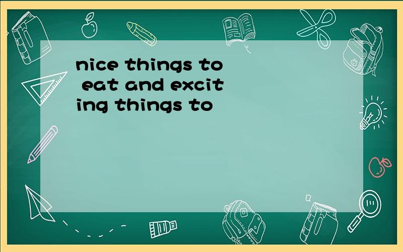 nice things to eat and exciting things to