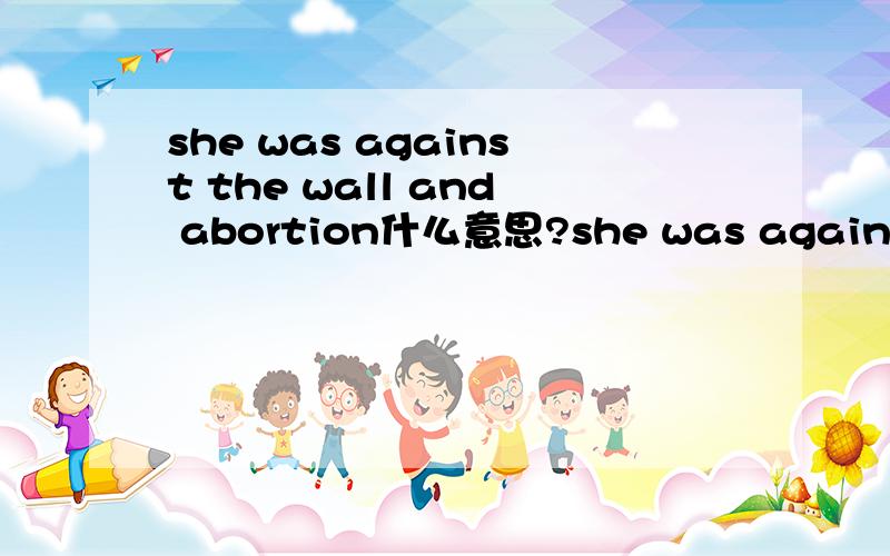 she was against the wall and abortion什么意思?she was against the wall and abortion 这句话是一个zeugma,怎么翻译?England lost by six wickets.by six wickets怎么用?Pads's streetlamps中的Pads是什么意思?注意是Pads.