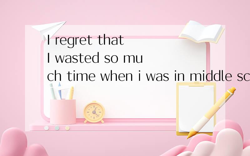I regret that I wasted so much time when i was in middle school How I wish you ___this earlierA:realized B:would realize C:had realized D:have realized