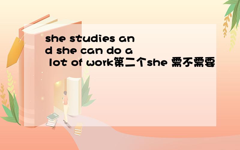 she studies and she can do a lot of work第二个she 需不需要