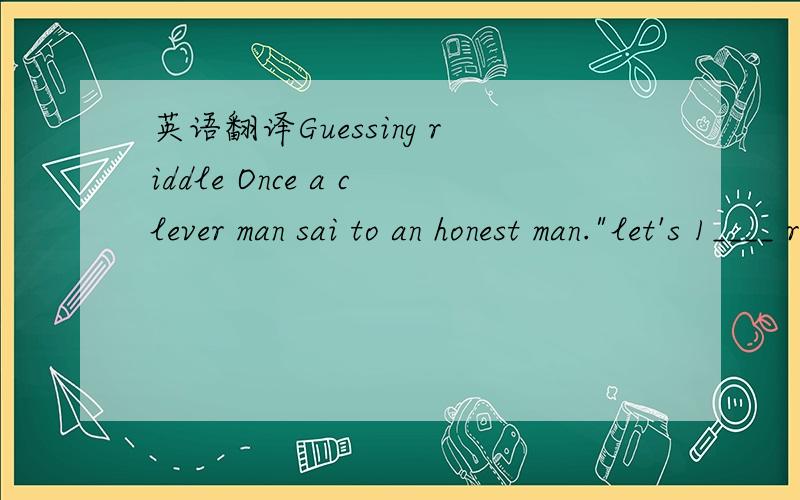 英语翻译Guessing riddle Once a clever man sai to an honest man.
