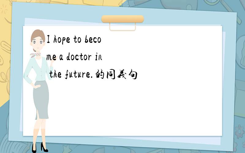 I hope to become a doctor in the future.的同义句
