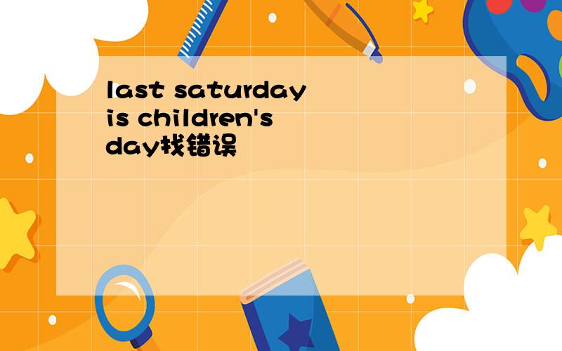 last saturday is children's day找错误