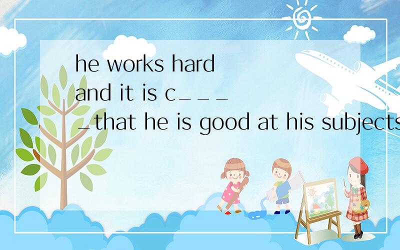 he works hard and it is c____that he is good at his subjectsthe moon a____ like a round and bright plate in the sky