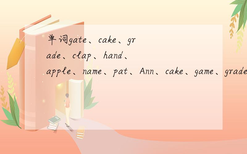 单词gate、cake、grade、clap、hand、apple、name、pat、Ann、cake、game、gradecat、Kate、flag、pat中字