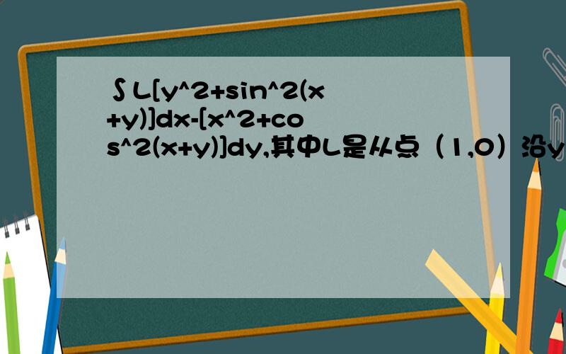 ∫L[y^2+sin^2(x+y)]dx-[x^2+cos^2(x+y)]dy,其中L是从点（1,0）沿y=根号下（1-x^2）到点（0,1）的一段弧用的是格林公式那块