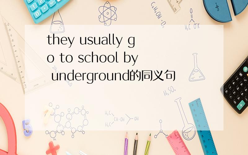 they usually go to school by underground的同义句