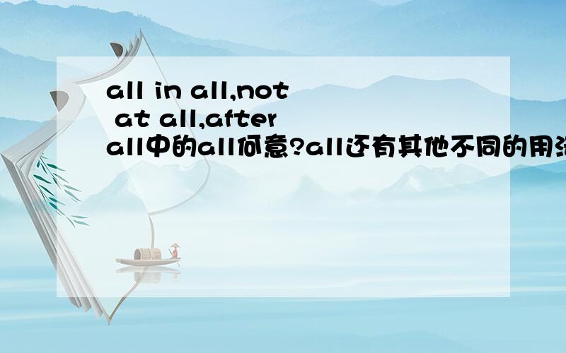 all in all,not at all,after all中的all何意?all还有其他不同的用法么?
