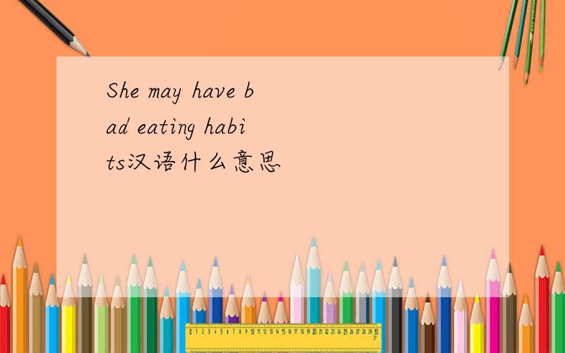 She may have bad eating habits汉语什么意思