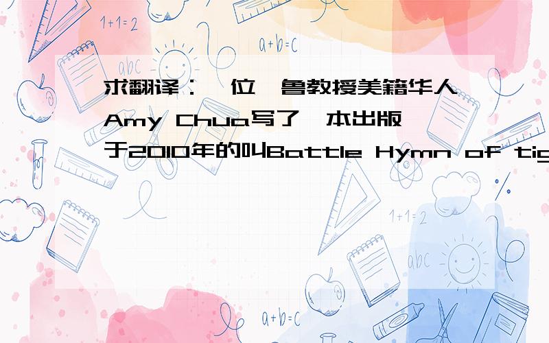 求翻译：一位耶鲁教授美籍华人Amy Chua写了一本出版于2010年的叫Battle Hymn of tiger Mother的书