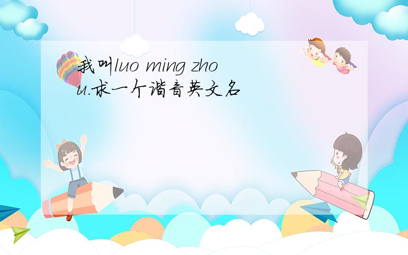 我叫luo ming zhou.求一个谐音英文名
