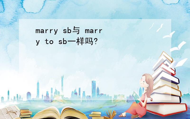 marry sb与 marry to sb一样吗?