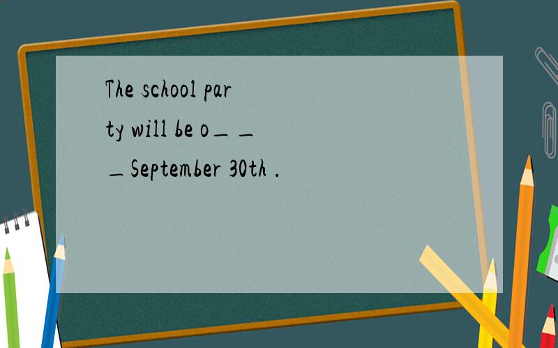 The school party will be o___September 30th .