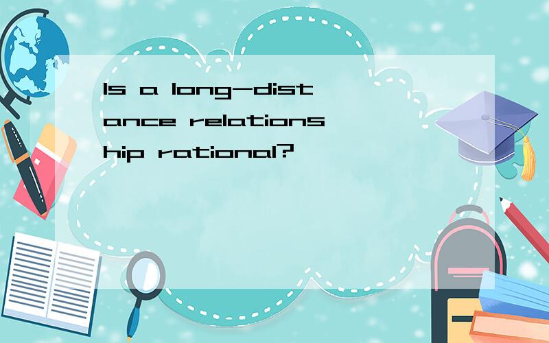 Is a long-distance relationship rational?
