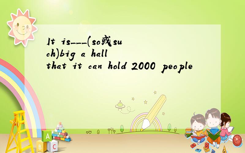 It is___(so或such)big a hall that it can hold 2000 people