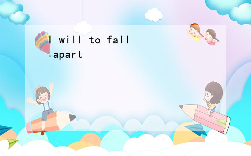 I will to fall apart