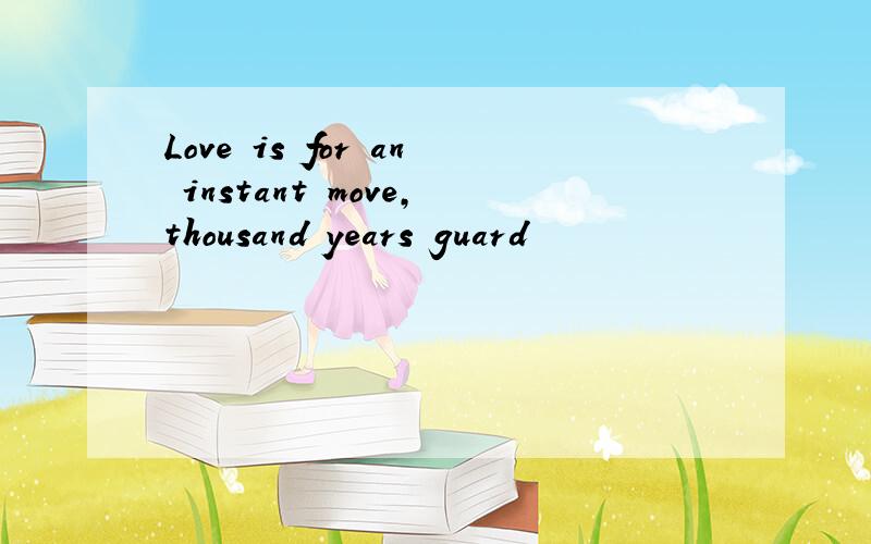 Love is for an instant move,thousand years guard