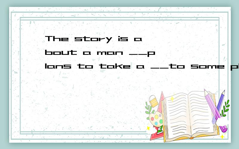 The story is about a man __plans to take a __to some places in __and is finding it very__because hehas never been __before.