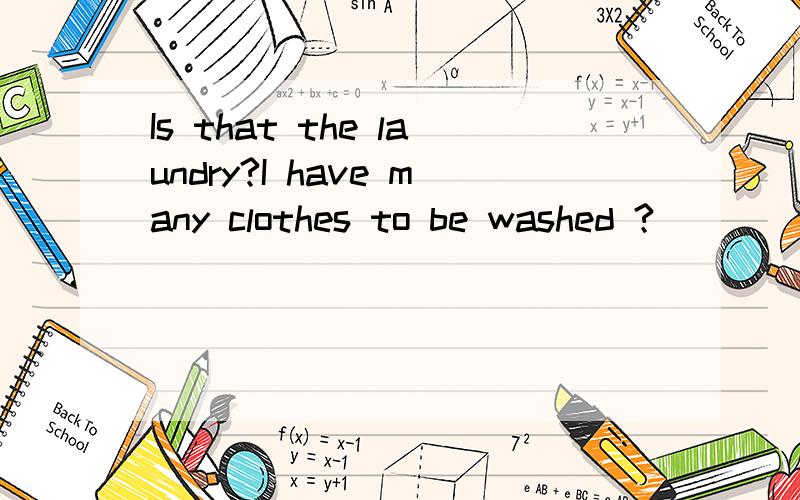 Is that the laundry?I have many clothes to be washed ?
