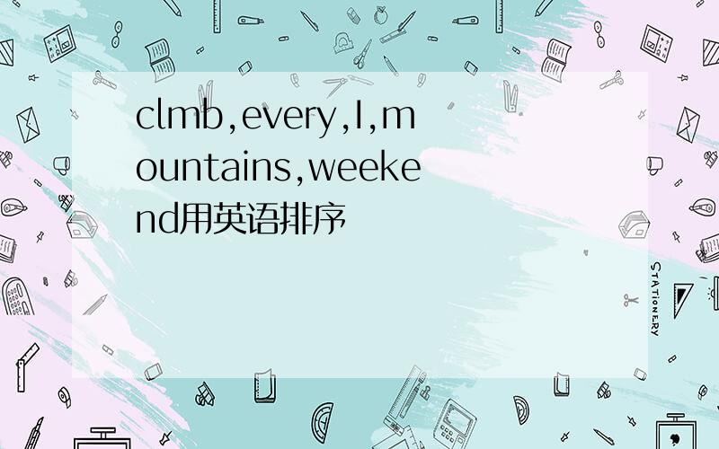 clmb,every,I,mountains,weekend用英语排序