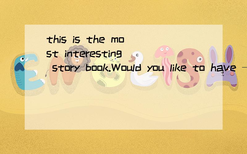 this is the most interesting story book.Would you like to have ——?A.it B.one C.that D.book