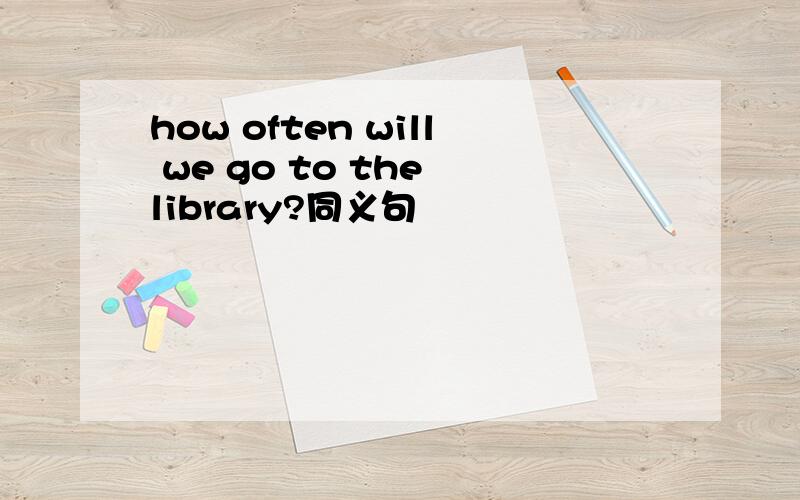 how often will we go to the library?同义句