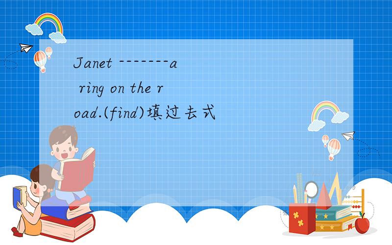 Janet -------a ring on the road.(find)填过去式