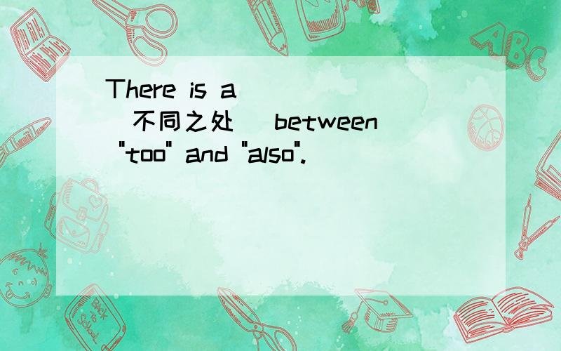 There is a____（不同之处） between 