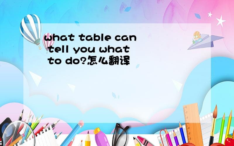 what table can tell you what to do?怎么翻译