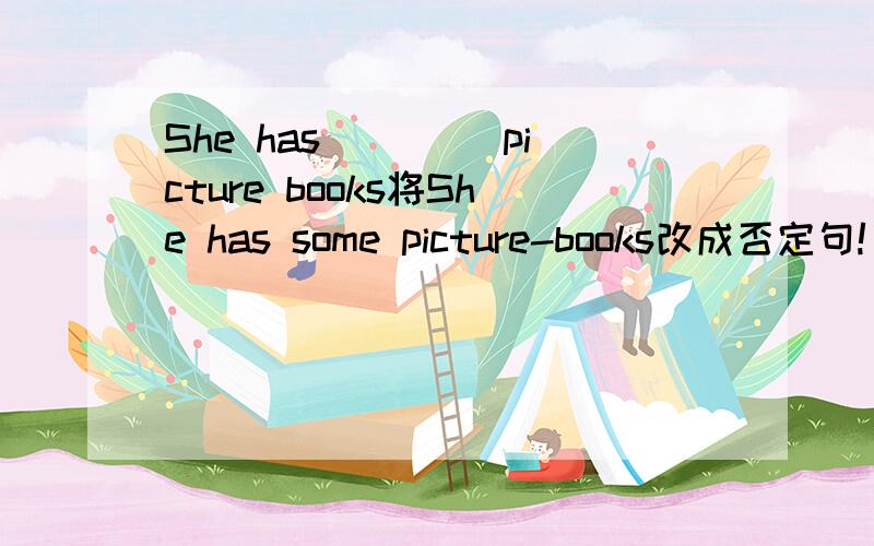 She has ()()picture books将She has some picture-books改成否定句!