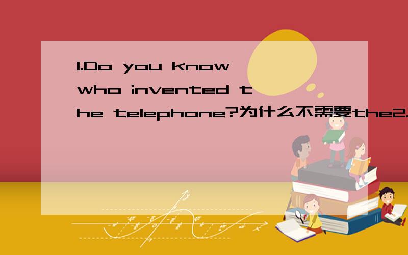 1.Do you know who invented the telephone?为什么不需要the2.Lisa's mother bought her a______dress for the Christmas party.1.beautiful red pink Chinese2.beautiful pink Chinese silk请说明原因,O(∩_∩)O谢谢