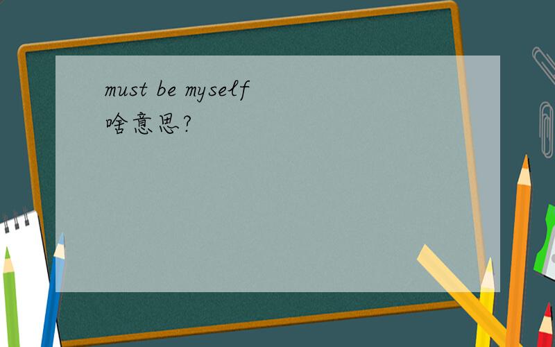 must be myself啥意思?