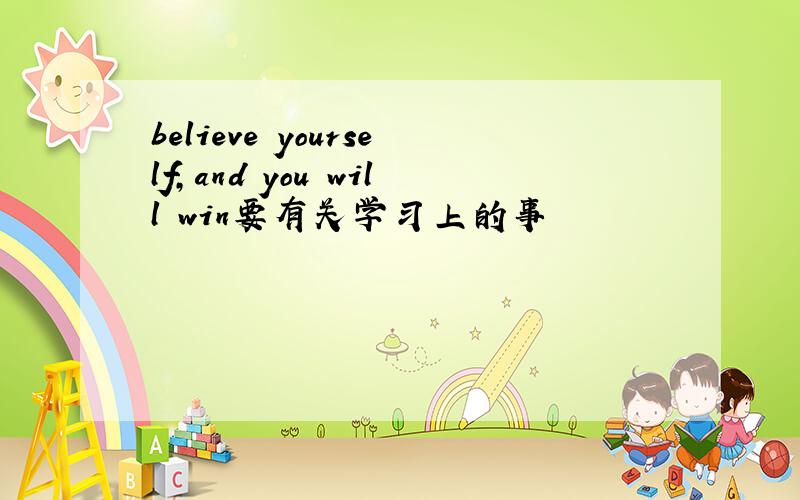believe yourself,and you will win要有关学习上的事