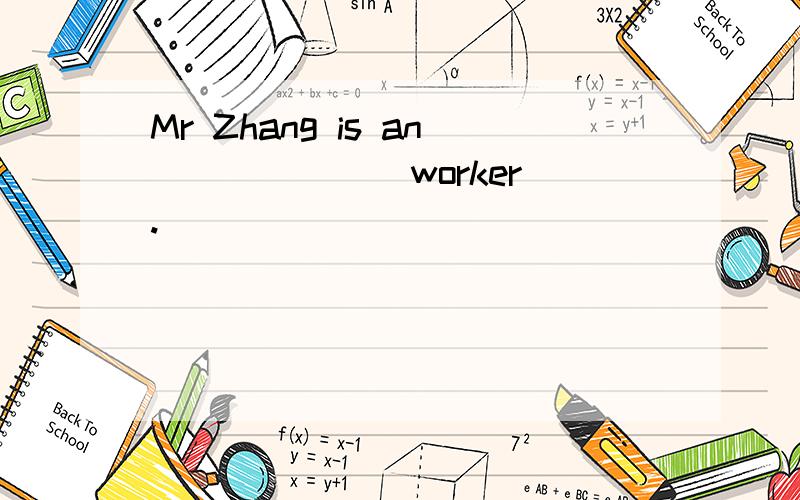 Mr Zhang is an ______ worker.