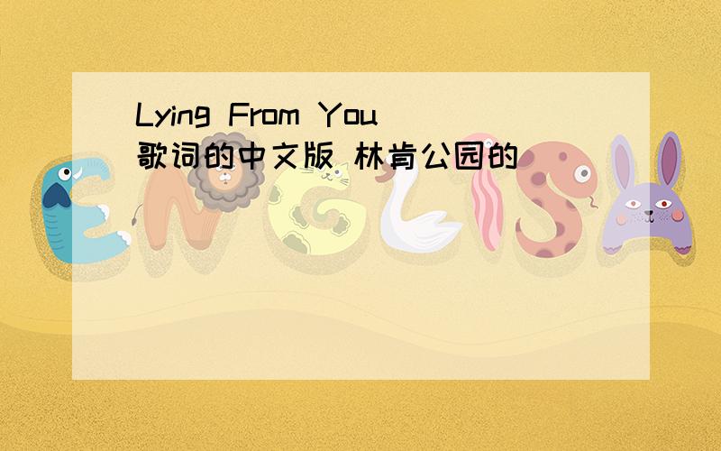 Lying From You歌词的中文版 林肯公园的