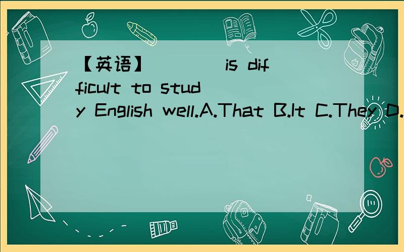 【英语】____is difficult to study English well.A.That B.It C.They D.He如上