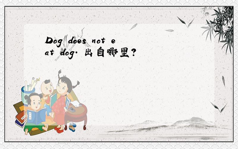 Dog does not eat dog. 出自哪里?