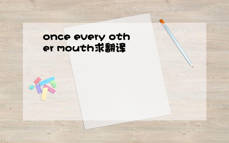 once every other mouth求翻译