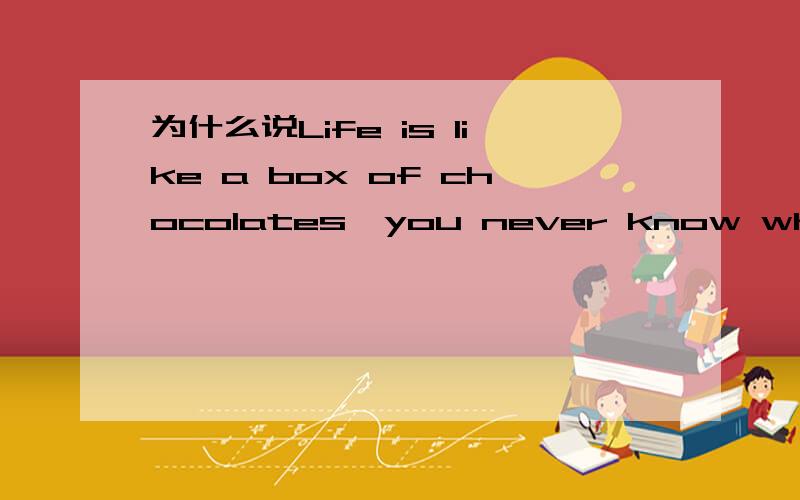 为什么说Life is like a box of chocolates,you never know what you are going to get.chocolate和get有什么关系?