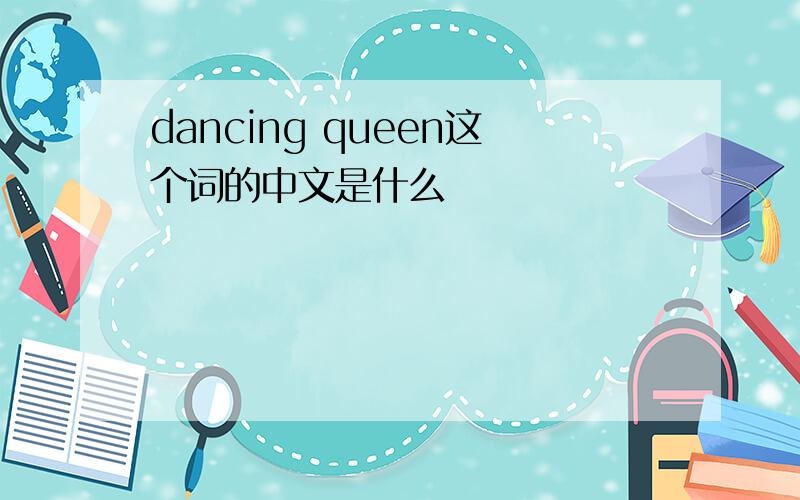 dancing queen这个词的中文是什么