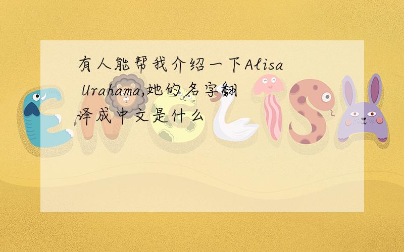有人能帮我介绍一下Alisa Urahama,她的名字翻译成中文是什么